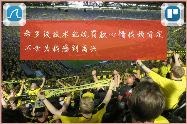 希罗谈技术犯规罚款心情我妈肯定不会为我感到高兴