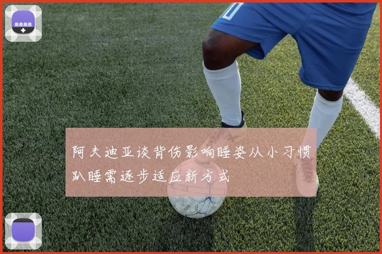 阿夫迪亚谈背伤影响睡姿从小习惯趴睡需逐步适应新方式