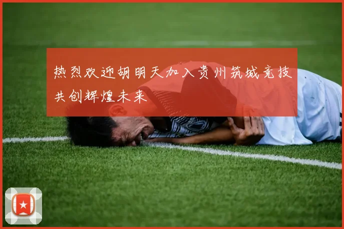 热烈欢迎胡明天加入贵州筑城竞技共创辉煌未来